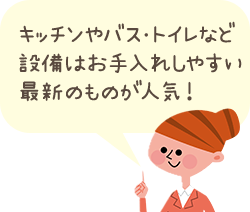 キッチンやバス・トイレなど設備はお手入れしやすい最新のものが人気！