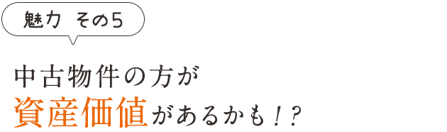 中古物件の方が資産価値があるかも！？